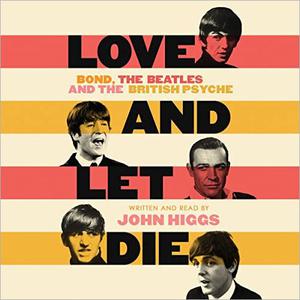 Love and Let Die Bond, the Beatles and the British Psyche [Audiobook]