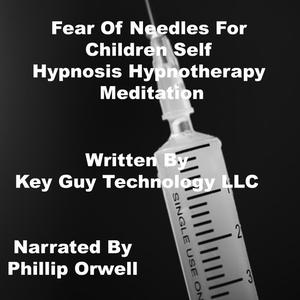 Fear Of Needles For Children Self Hypnosis Hypnotherapy Meditation by Key Guy Technology LLC