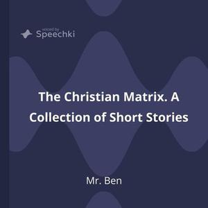 The Christian Matrix. A Collection of Short Stories by Ben