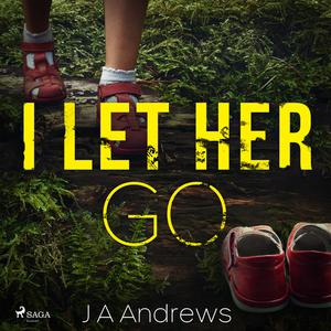 I Let Her Go by J.A. Andrews