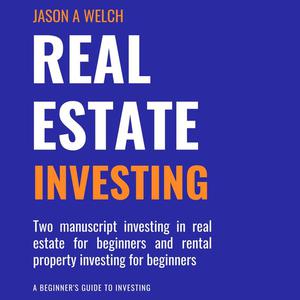 Real Estate Investing Two Manuscript Investing in Real Estate for Beginners and Rental Property Investing for Beginner