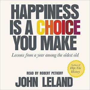 Happiness Is a Choice You Make Lessons from a Year Among the Oldest Old [Audiobook] 