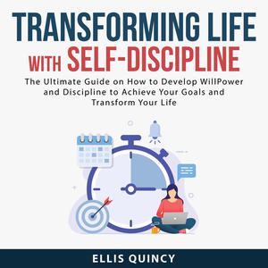 Transforming Life With Self-Discipline The Ultimate Guide on How to Develop Will Power and Discipline to Achieve Your