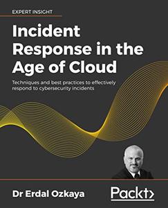 Incident Response in the Age of Cloud  Techniques and best practices to effectively respond to cybersecurity 