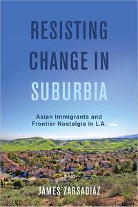Resisting Change in Suburbia Asian Immigrants and Frontier Nostalgia in L.A. (Volume 67)