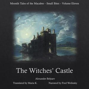 The Witches' Castle (Moonlit Tales of the Macabre - Small Bites Book 11) by Alexander Belyaev