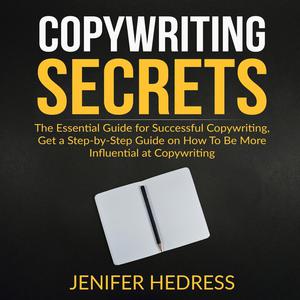 Copywriting Secrets The Essential Guide for Successful Copywriting, Get a Step-by-Step Guide on How To Be More Influen