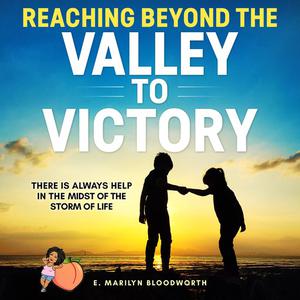 Reaching Beyond The Valley To Victory by E Marilyn Bloodworth