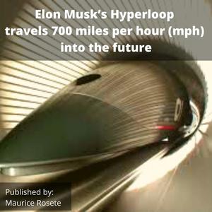 Elon Musk's Hyperloop travels 700 miles per hour (mph) into the future by Maurice Rosete