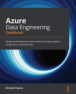 Azure Data Engineering Cookbook  Design and implement batch and streaming analytics using Azure Cloud Services  