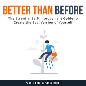 Better Than Before The Essential Self-Improvement Guide to Create the Best Version of Yourself by Victor Osborne