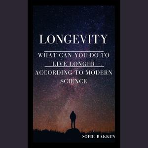Longevity What Can You Do To Live Longer According To Modern Science by Sofie Bakken