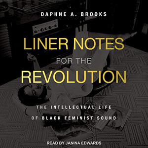 Liner Notes for the Revolution The Intellectual Life of Black Feminist Sound [Audiobook]