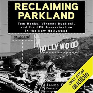 Reclaiming Parkland Tom Hanks, Vincent Bugliosi, and the JFK Assassination in the New Hollywood [Audiobook]