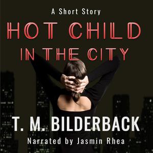 Hot Child In The City - A Short Story by T.M.Bilderback