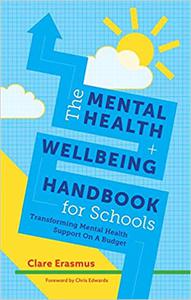 The Mental Health and Wellbeing Handbook for Schools Transforming Mental Health Support on a Budget