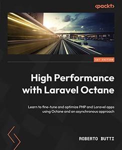 High Performance with Laravel Octane Learn to fine-tune and optimize PHP and Laravel apps using Octane