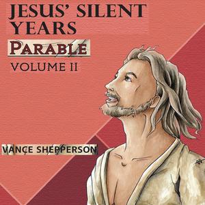 Jesus' Silent Years Parable by Vance Shepperson