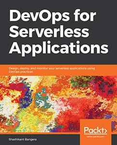 DevOps for Serverless Applications Design, deploy, and monitor your serverless applications using DevOps practices 