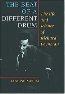 The Beat of a Different Drum The Life and Science of Richard Feynman