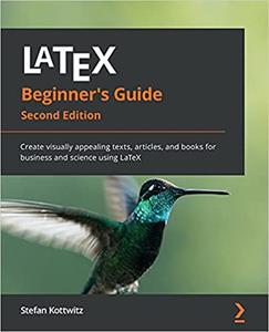 LaTeX Beginner's Guide  Create visually appealing texts, articles, and books for business and science using LaTeX 
