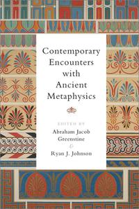 Contemporary Encounters with Ancient Metaphysics
