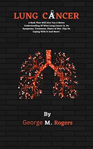 LUNG CANCER A Book That Will Give You A Better Understanding Of What Lung Cancer Is