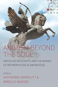 Animism beyond the Soul Ontology, Reflexivity, and the Making of Anthropological Knowledge