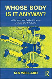 Whose Body is it Anyway A Sociological Reflection upon Fitness and Wellbeing