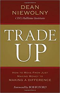 Trade Up How to Move from Just Making Money to Making a Difference