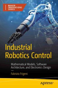 Industrial Robotics Control Mathematical Models, Software Architecture, and Electronics Design
