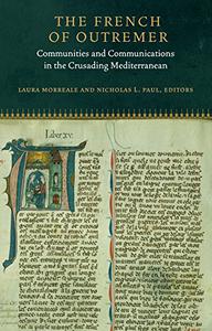 The French of Outremer Communities and Communications in the Crusading Mediterranean