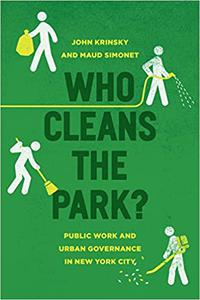 Who Cleans the Park Public Work and Urban Governance in New York City