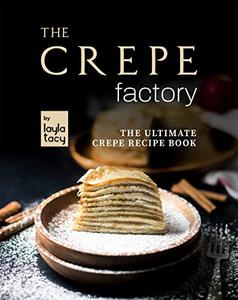 The Crepe Factory The Ultimate Crepe Cookbook