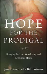Hope for the Prodigal Bringing the Lost, Wandering, and Rebellious Home
