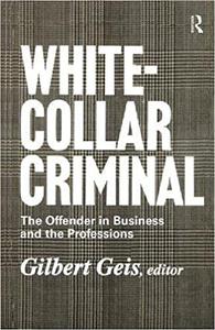 White-collar Criminal The Offender in Business and the Professions