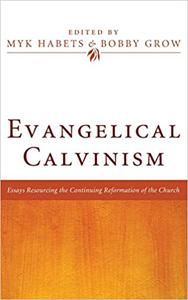 Evangelical Calvinism Essays Resourcing the Continuing Reformation of the Church