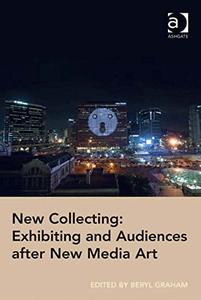New Collecting Exhibiting and Audiences after New Media Art