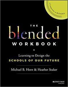 The Blended Workbook Learning to Design the Schools of our Future