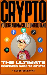 CRYPTO Your Grandma Could Understand  The Ultimate Beginners Guide To Crypto