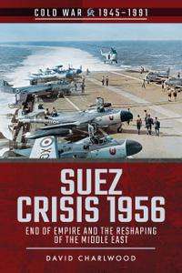 Suez Crisis 1956 End of Empire and the Reshaping of the Middle East (Cold War 1945-1991)