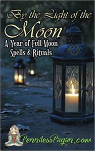 By the Light of the Moon 13 Simple & Affordable Pagan Spells & Rituals for a Year of Full Moon Celebrations