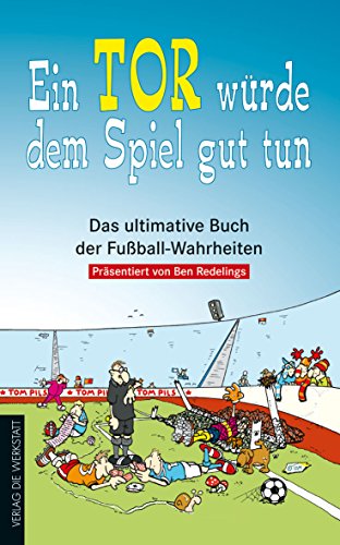 Cover: Ben Redelings  -  Ein Tor würde dem Spiel gut tun: Das ultimative Buch der Fussball - Wahrheiten