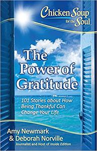 Chicken Soup for the Soul The Power of Gratitude 101 Stories about How Being Thankful Can Change Your Life