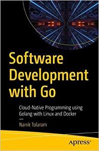 Software Development With Go Cloud-native Programming Using Golang With Linux and Docker