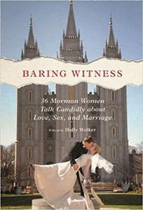 Baring Witness 36 Mormon Women Talk Candidly about Love, Sex, and Marriage