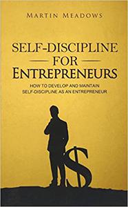 Self-Discipline for Entrepreneurs How to Develop and Maintain Self-Discipline as an Entrepreneur