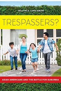 Trespassers Asian Americans and the Battle for Suburbia