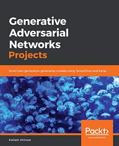 Generative Adversarial Networks Projects Build next-generation generative models using TensorFlow and Keras 