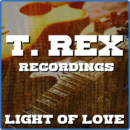 T  Rex - Light Of Love T  Rex Recordings (2022) FLAC